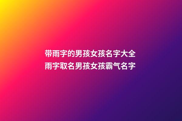 带雨字的男孩女孩名字大全 雨字取名男孩女孩霸气名字